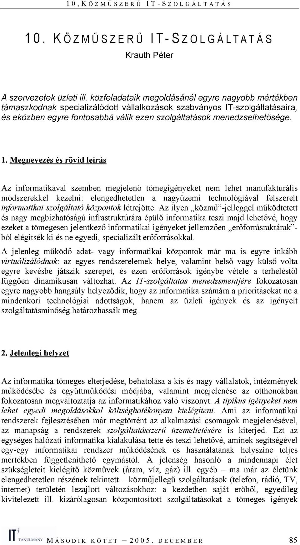 1. Megnevezés és rövid leírás Az informatikával szemben megjelenő tömegigényeket nem lehet manufakturális módszerekkel kezelni: elengedhetetlen a nagyüzemi technológiával felszerelt informatikai