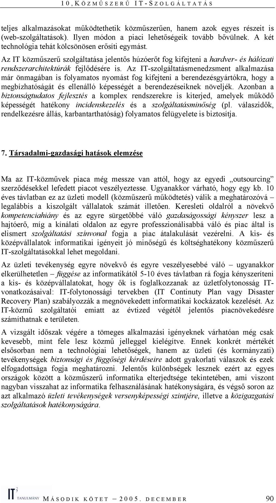 Az IT-szolgáltatásmenedzsment alkalmazása már önmagában is folyamatos nyomást fog kifejteni a berendezésgyártókra, hogy a megbízhatóságát és ellenálló képességét a berendezéseiknek növeljék.