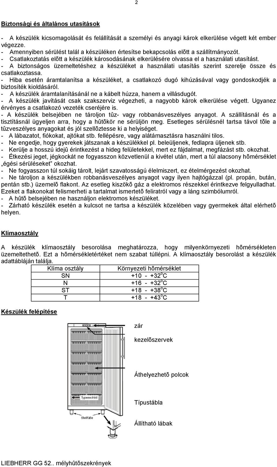 - A biztonságos üzemeltetéshez a készüléket a használati utasítás szerint szerelje össze és csatlakoztassa.