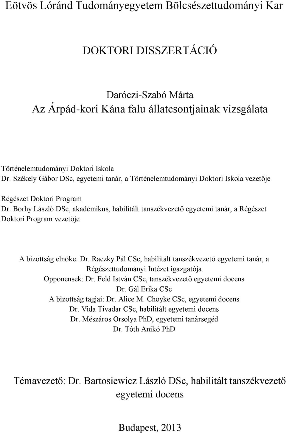 Borhy László DSc, akadémikus, habilitált tanszékvezető egyetemi tanár, a Régészet Doktori Program vezetője A bizottság elnöke: Dr.