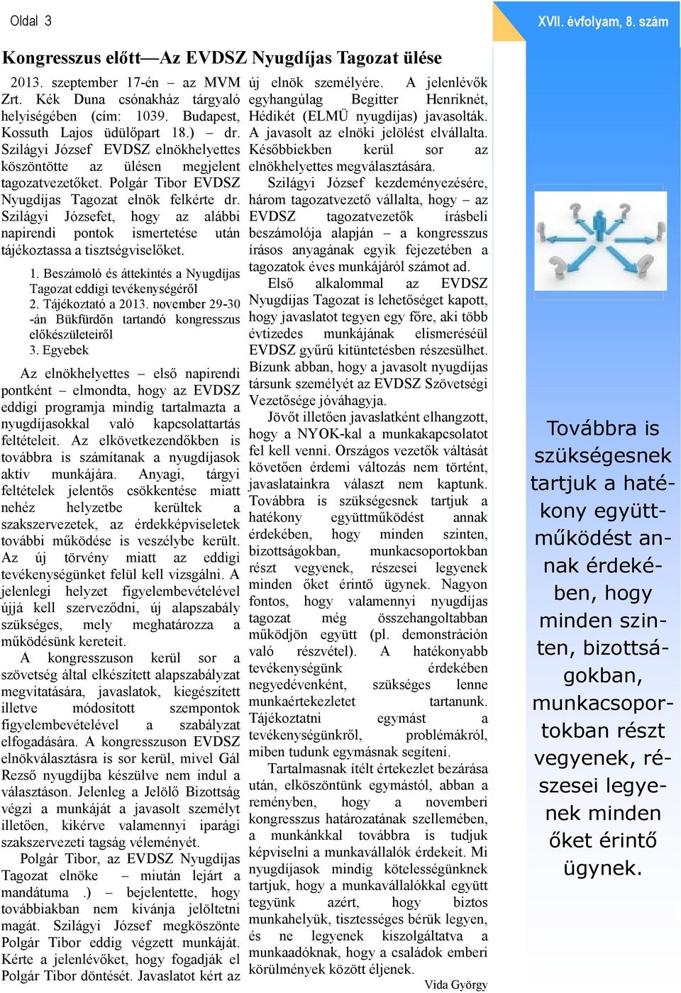 Szilágyi Józsefet, hogy az alábbi napirendi pontok ismertetése után tájékoztassa a tisztségviselőket. 1. Beszámoló és áttekintés a Nyugdíjas Tagozat eddigi tevékenységéről 2. Tájékoztató a 2013.