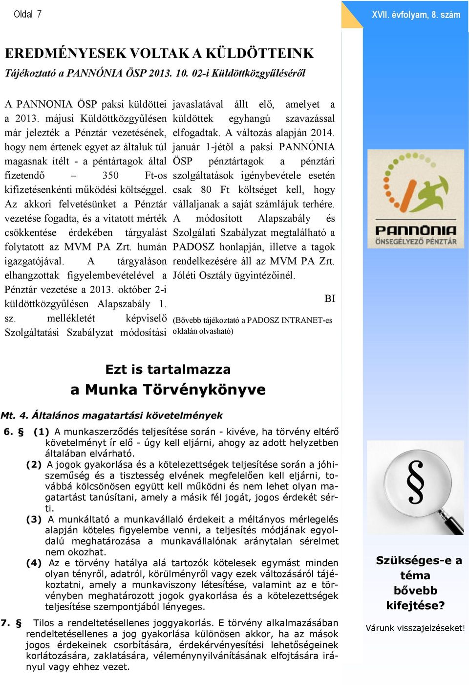 Az akkori felvetésünket a Pénztár vezetése fogadta, és a vitatott mérték csökkentése érdekében tárgyalást folytatott az MVM PA Zrt. humán igazgatójával.