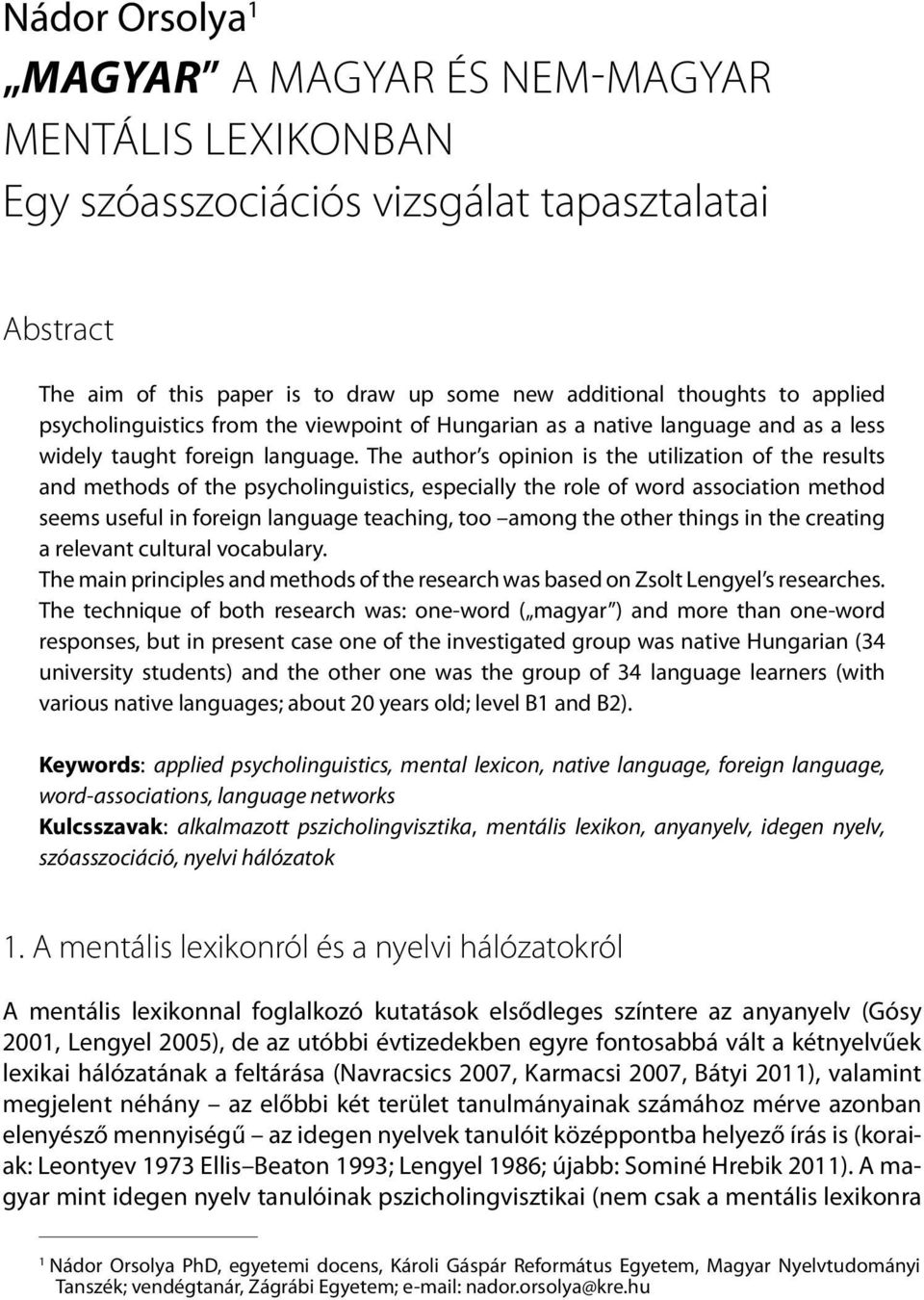 The author s opinion is the utilization of the results and methods of the psycholinguistics, especially the role of word association method seems useful in foreign language teaching, too among the