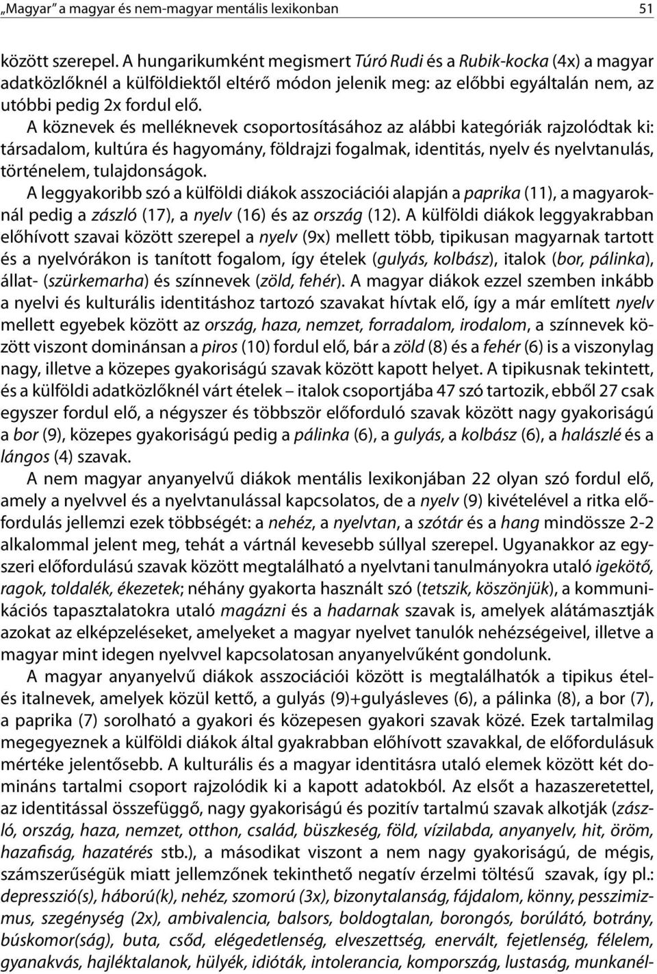 A köznevek és melléknevek csoportosításához az alábbi kategóriák rajzolódtak ki: társadalom, kultúra és hagyomány, földrajzi fogalmak, identitás, nyelv és nyelvtanulás, történelem, tulajdonságok.