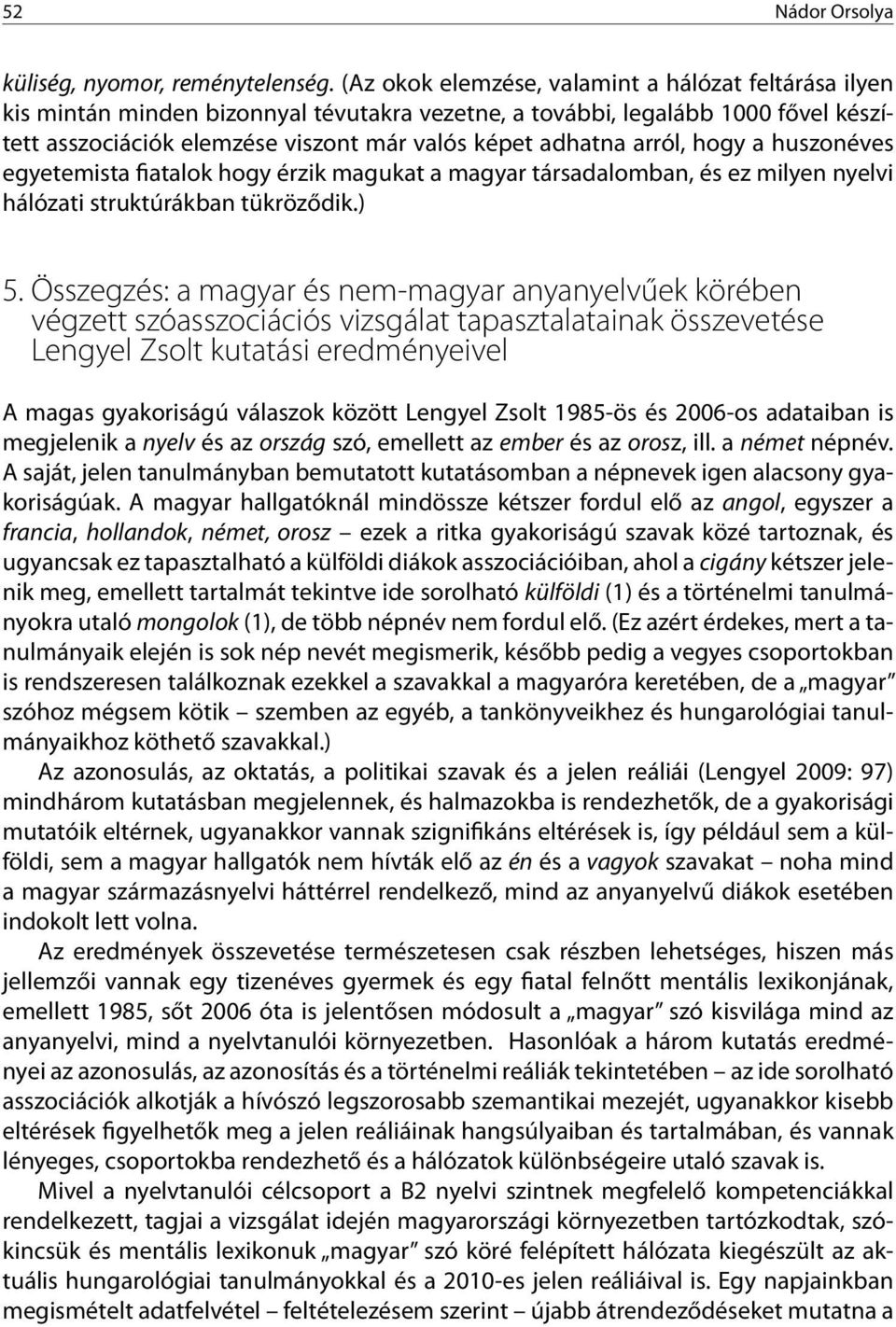 arról, hogy a huszonéves egyetemista fiatalok hogy érzik magukat a magyar társadalomban, és ez milyen nyelvi hálózati struktúrákban tükröződik.) 5.