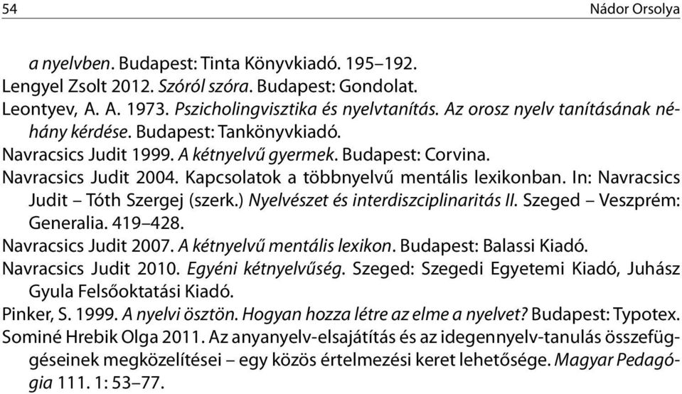 In: Navracsics Judit Tóth Szergej (szerk.) Nyelvészet és interdiszciplinaritás II. Szeged Veszprém: Generalia. 419 428. Navracsics Judit 2007. A kétnyelvű mentális lexikon. Budapest: Balassi Kiadó.