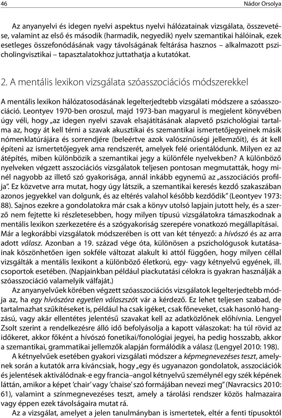 A mentális lexikon vizsgálata szóasszociációs módszerekkel A mentális lexikon hálózatosodásának legelterjedtebb vizsgálati módszere a szóasszociáció.