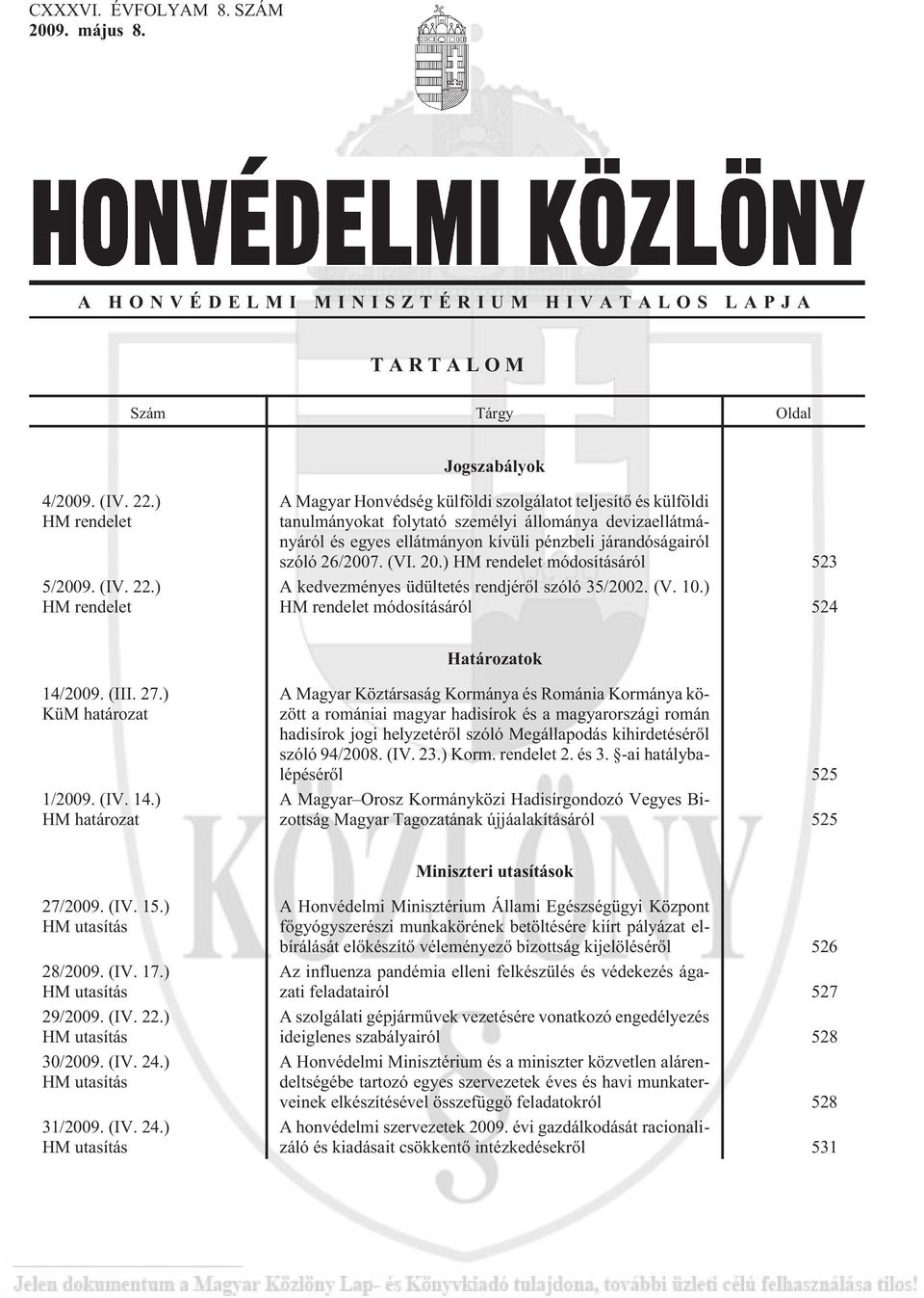 ) HM rendelet A Magyar Honvédség külföldi szolgálatot teljesítõ és külföldi tanulmányokat folytató személyi állománya devizaellátmányáról és egyes ellátmányon kívüli pénzbeli járandóságairól szóló