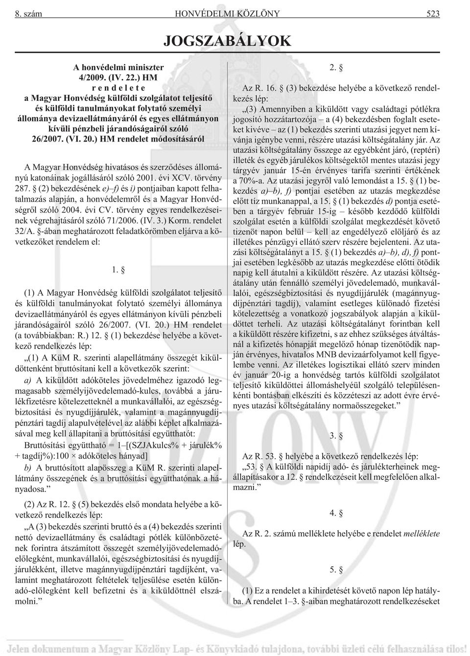 26/2007. (VI. 20.) HM rendelet módosításáról A Magyar Honvédség hivatásos és szerzõdéses állományú katonáinak jogállásáról szóló 2001. évi XCV. törvény 287.