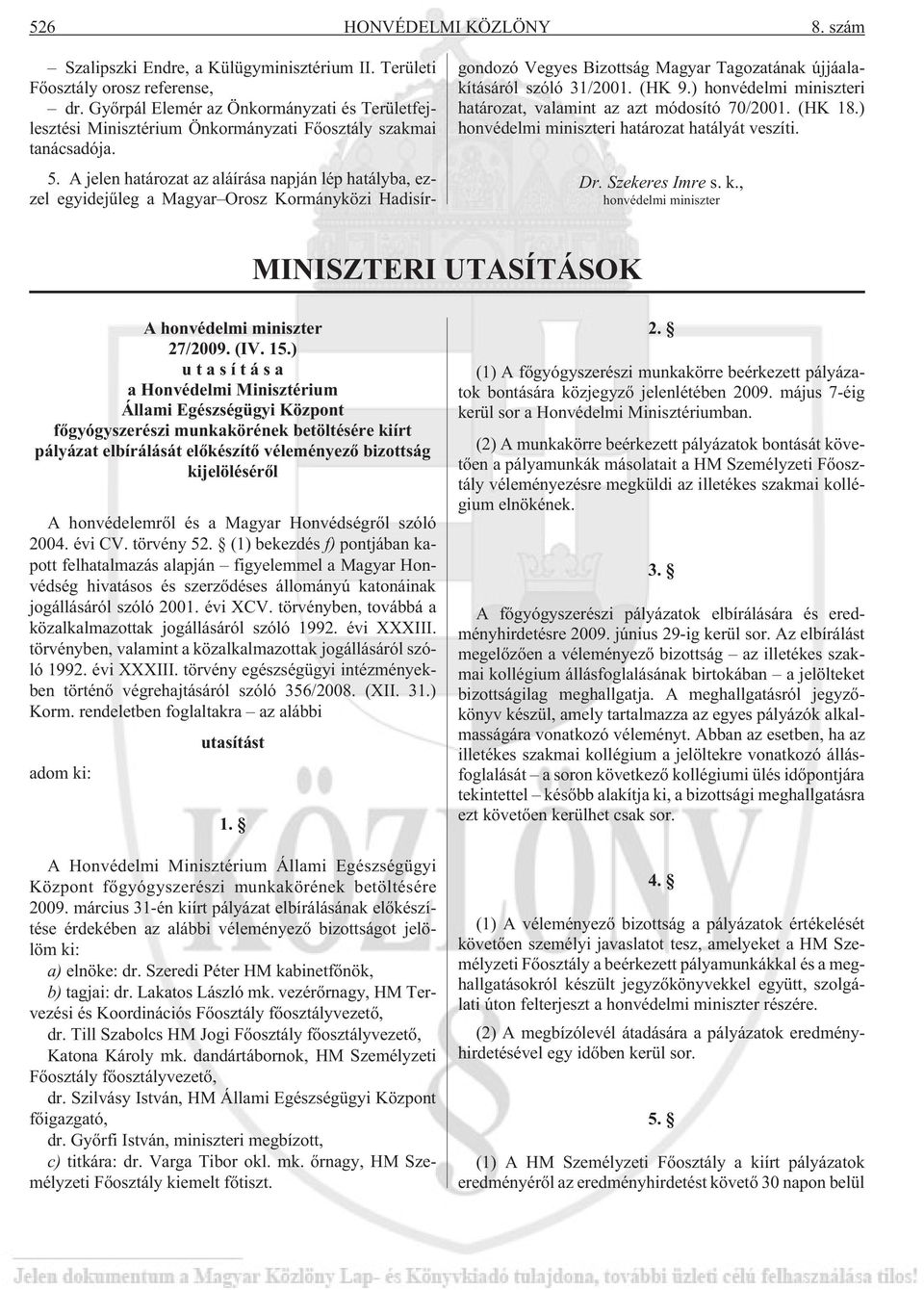 A jelen határozat az aláírása napján lép hatályba, ezzel egyidejûleg a Magyar Orosz Kormányközi Hadisírgondozó Vegyes Bizottság Magyar Tagozatának újjáalakításáról szóló 31/2001. (HK 9.