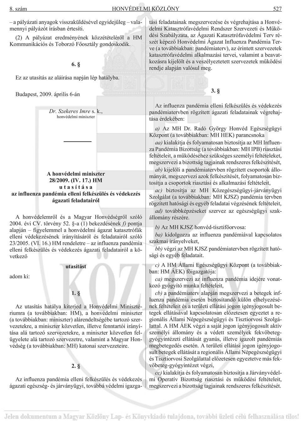 (IV. 17.) HM utasítása az influenza pandémia elleni felkészülés és védekezés ágazati feladatairól A honvédelemrõl és a Magyar Honvédségrõl szóló 2004. évi CV. törvény 52.