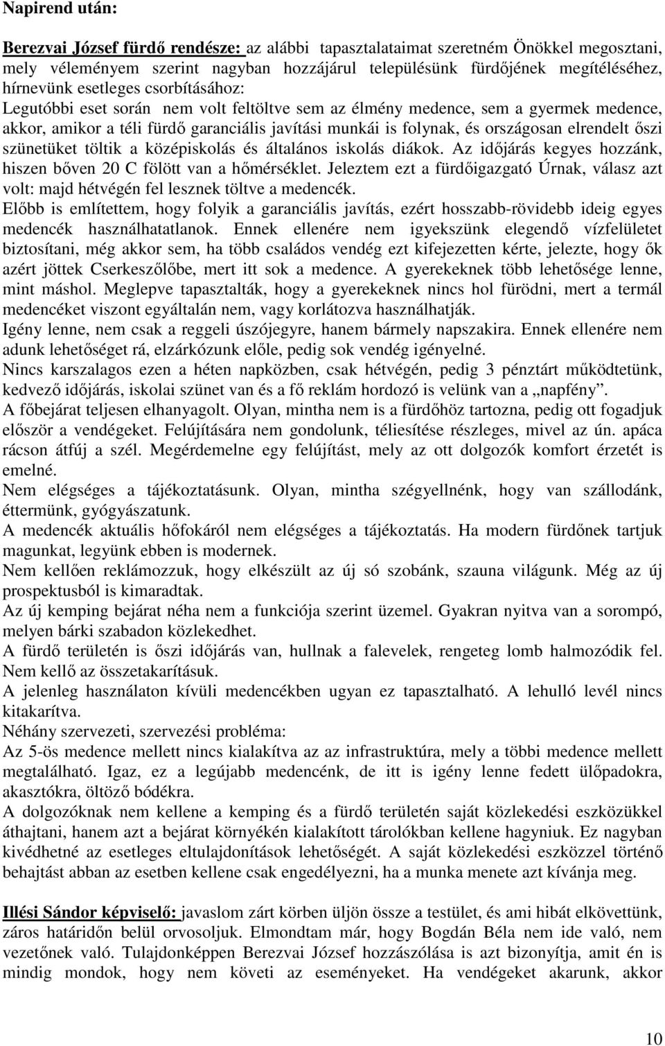 elrendelt őszi szünetüket töltik a középiskolás és általános iskolás diákok. Az időjárás kegyes hozzánk, hiszen bőven 20 C fölött van a hőmérséklet.