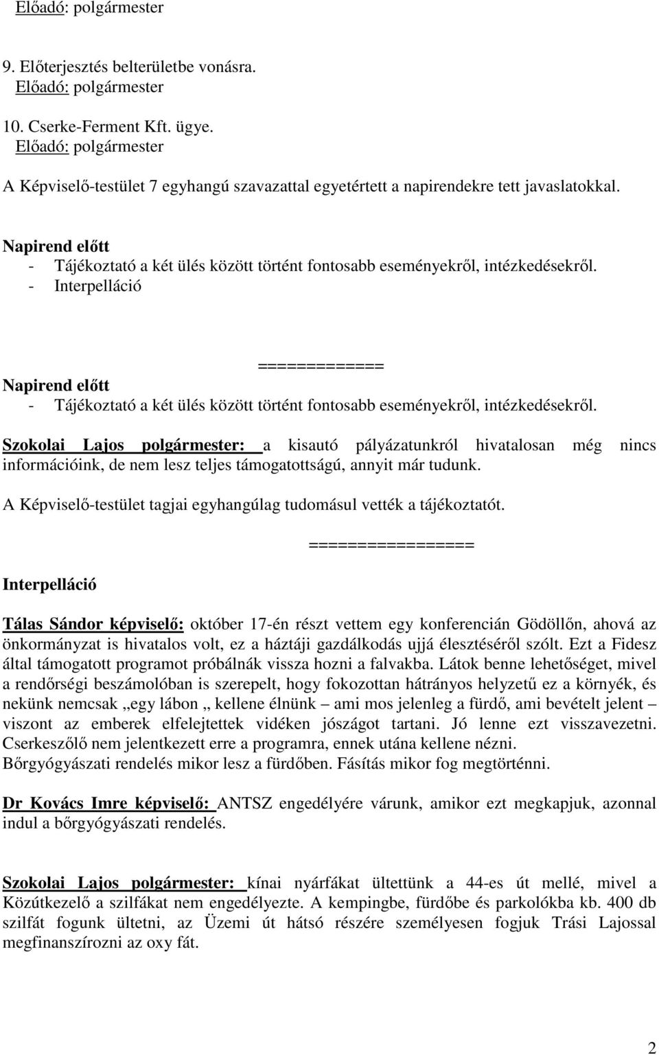 - Interpelláció =============  Szokolai Lajos polgármester: a kisautó pályázatunkról hivatalosan még nincs információink, de nem lesz teljes támogatottságú, annyit már tudunk.