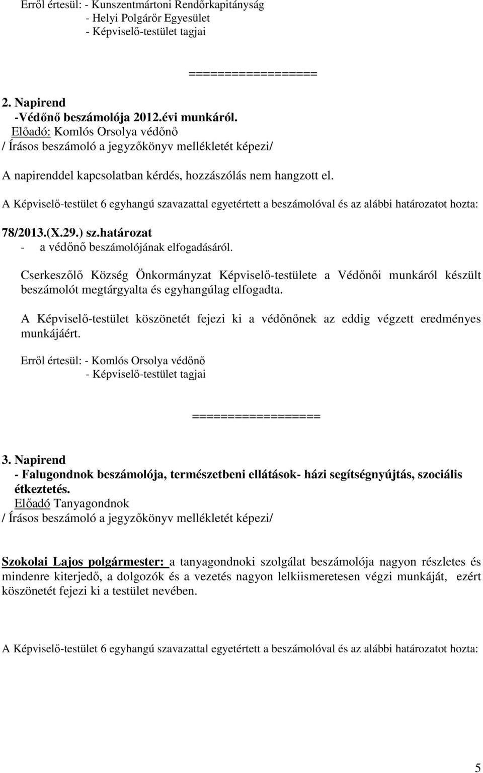 A Képviselő-testület 6 egyhangú szavazattal egyetértett a beszámolóval és az alábbi határozatot hozta: 78/2013.(X.29.) sz.határozat - a védőnő beszámolójának elfogadásáról.