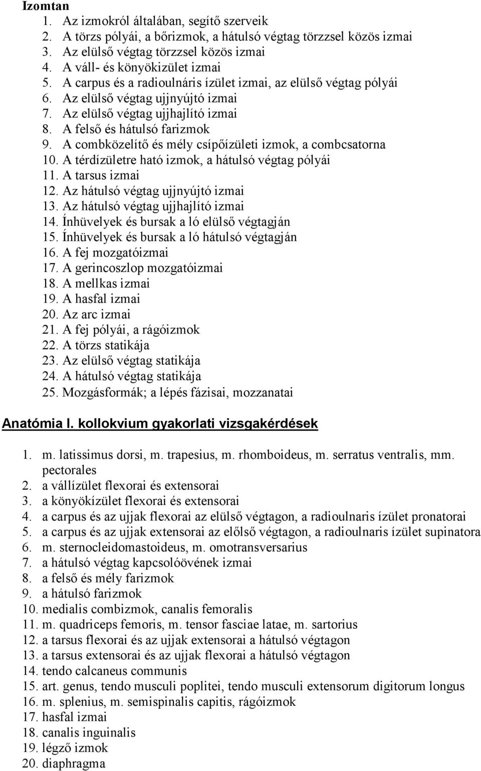 A combközelítő és mély csípőízületi izmok, a combcsatorna 10. A térdízületre ható izmok, a hátulsó végtag pólyái 11. A tarsus izmai 12. Az hátulsó végtag ujjnyújtó izmai 13.