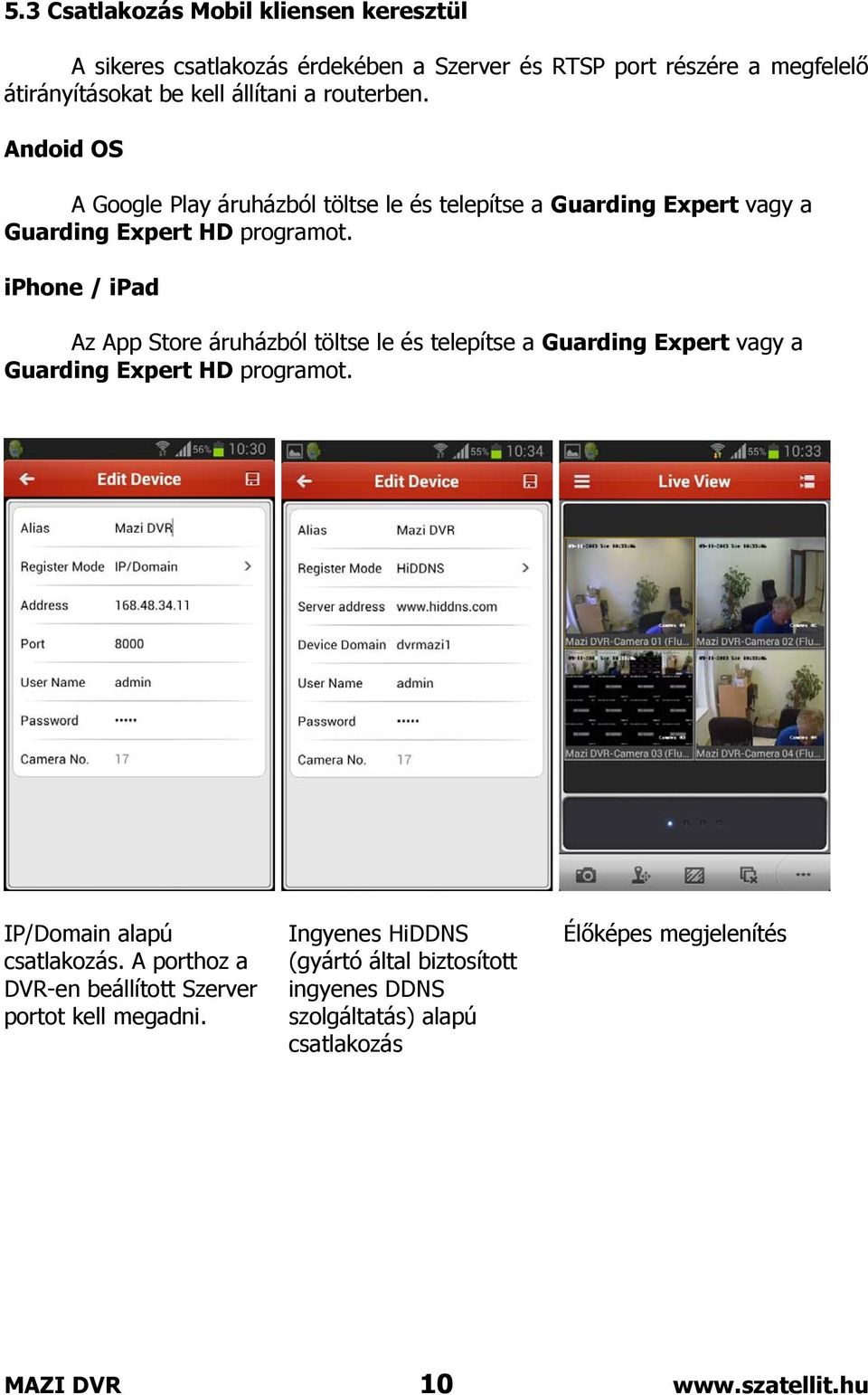 iphone / ipad Az App Store áruházból töltse le és telepítse a Guarding Expert vagy a Guarding Expert HD programot. IP/Domain alapú csatlakozás.