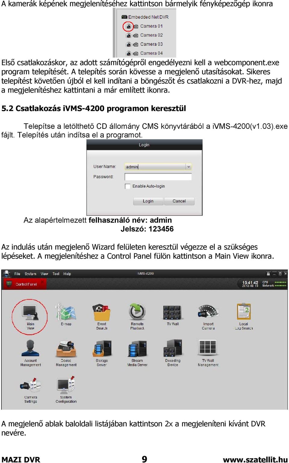 2 Csatlakozás ivms-4200 programon keresztül Telepítse a letölthető CD állomány CMS könyvtárából a ivms-4200(v1.03).exe fájlt. Telepítés után indítsa el a programot.