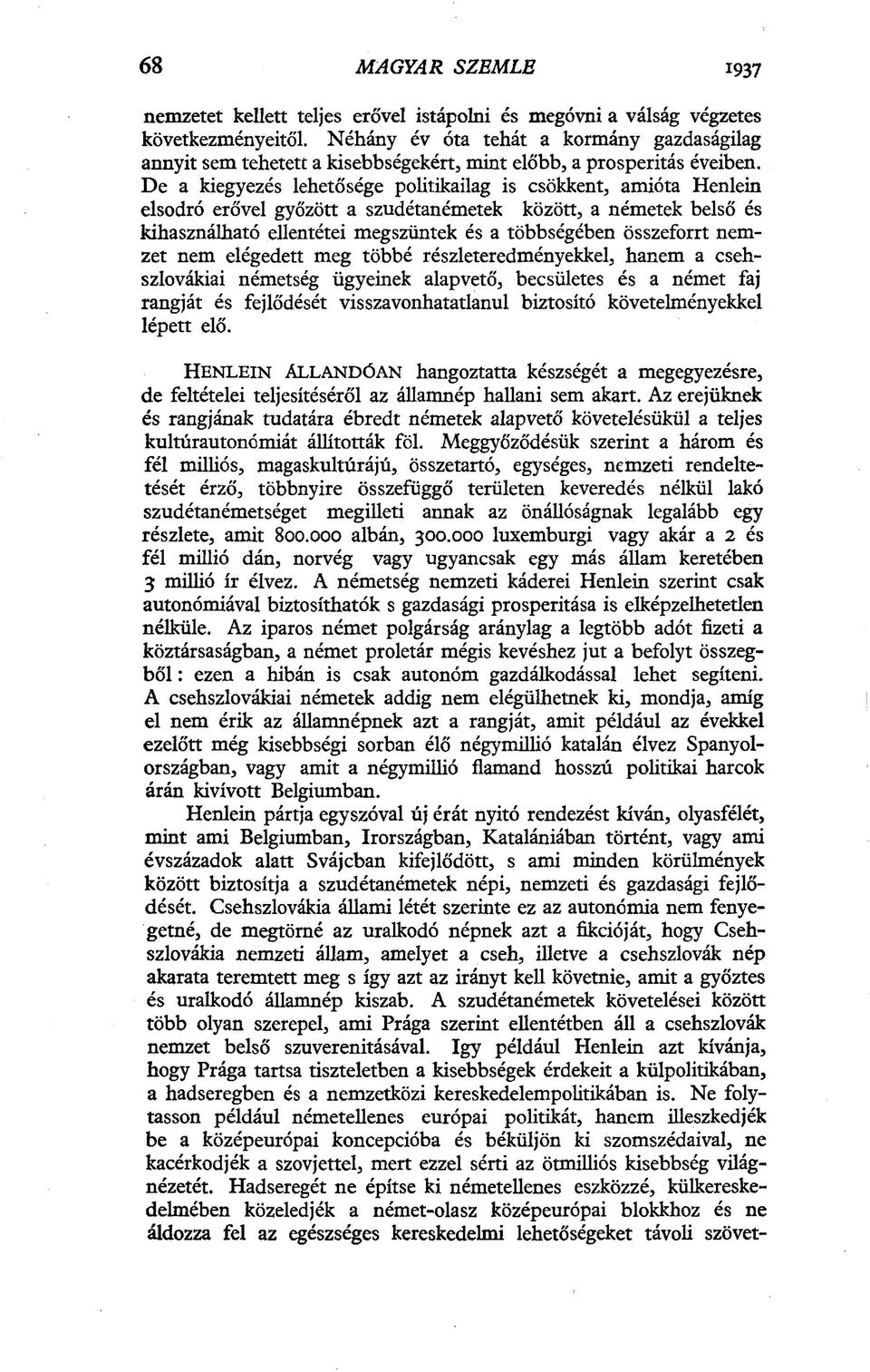 De a kiegyezés lehetősége politikailag is csökkent, amióta Henlein elsodró erővel győzött a szudétanémetek között, a németek belső és kihasználható ellentétei megszűntek és a többségében összeforrt