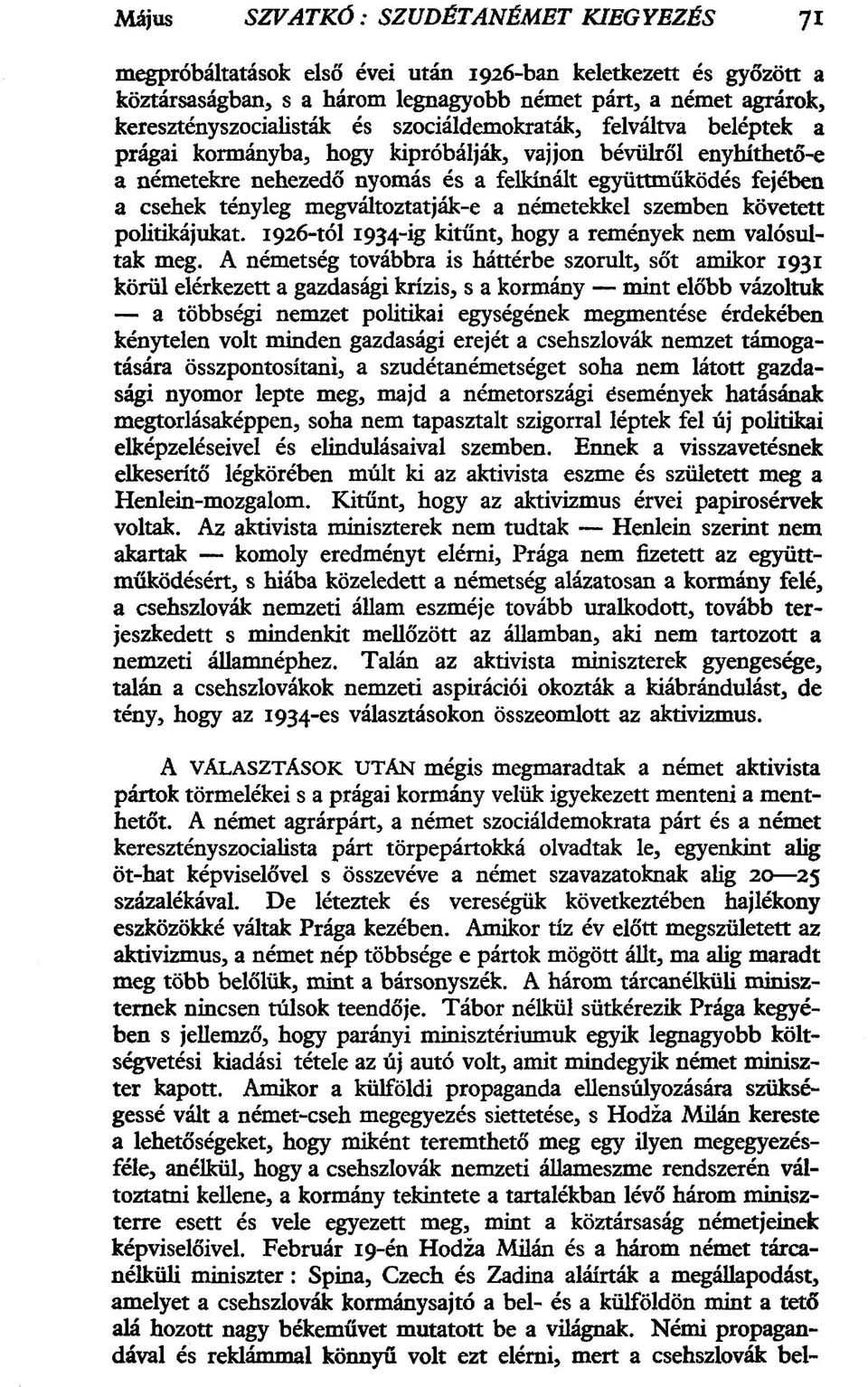 megváltoztatják-e a németekkel szemben követett politikájukat. 1926-tól 1934-ig kitűnt, hogy a remények nem valósultak meg.