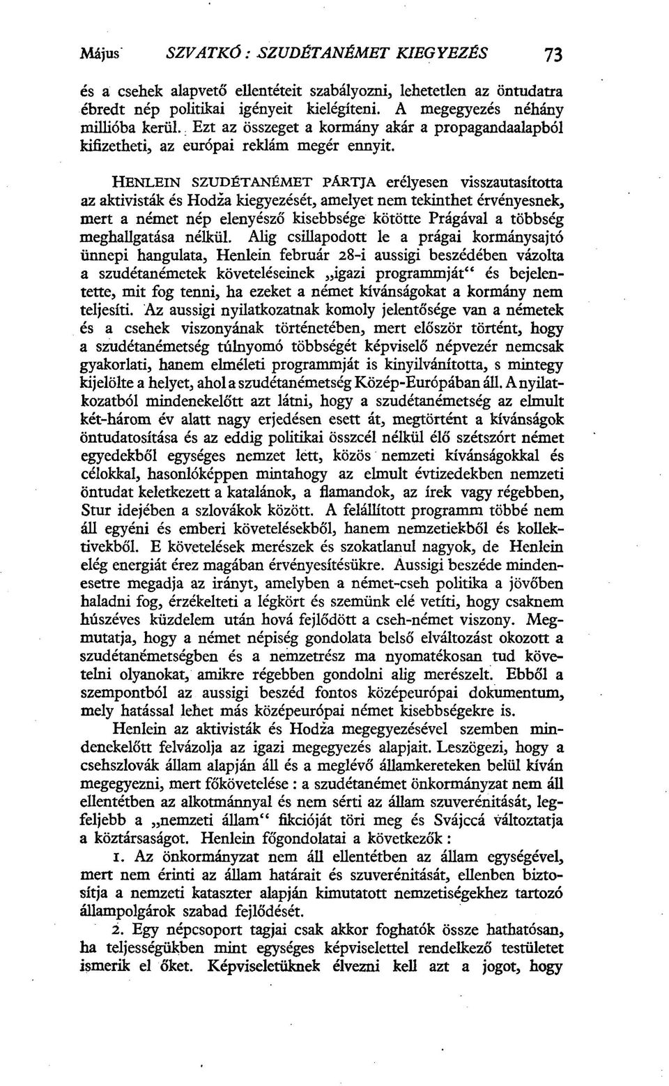 HENLEIN SZUDÉTANÉMET PÁRTJA erélyesen visszautasította az aktivisták és Hodza kiegyezését, amelyet nem tekinthet érvényesnek, mert a német nép elenyésző kisebbsége kötötte Prágával a többség