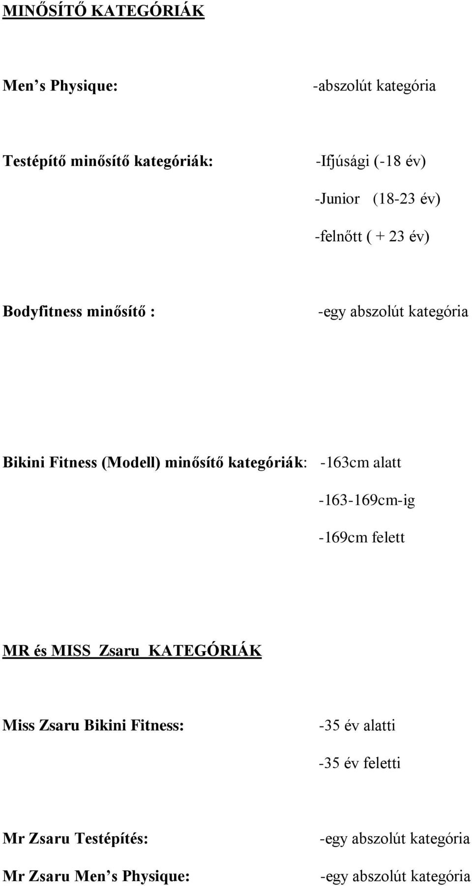 (Modell) minősítő kategóriák: -163cm alatt -163-169cm-ig -169cm felett MR és MISS Zsaru