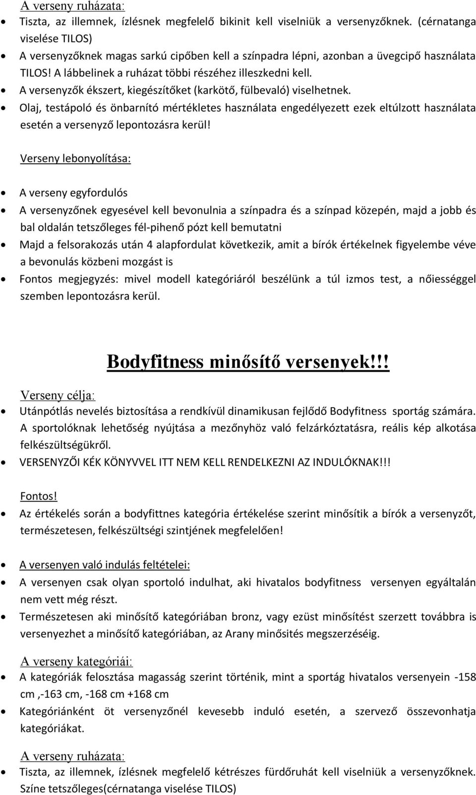 A versenyzők ékszert, kiegészítőket (karkötő, fülbevaló) viselhetnek. Olaj, testápoló és önbarnító mértékletes használata engedélyezett ezek eltúlzott használata esetén a versenyző lepontozásra kerül!