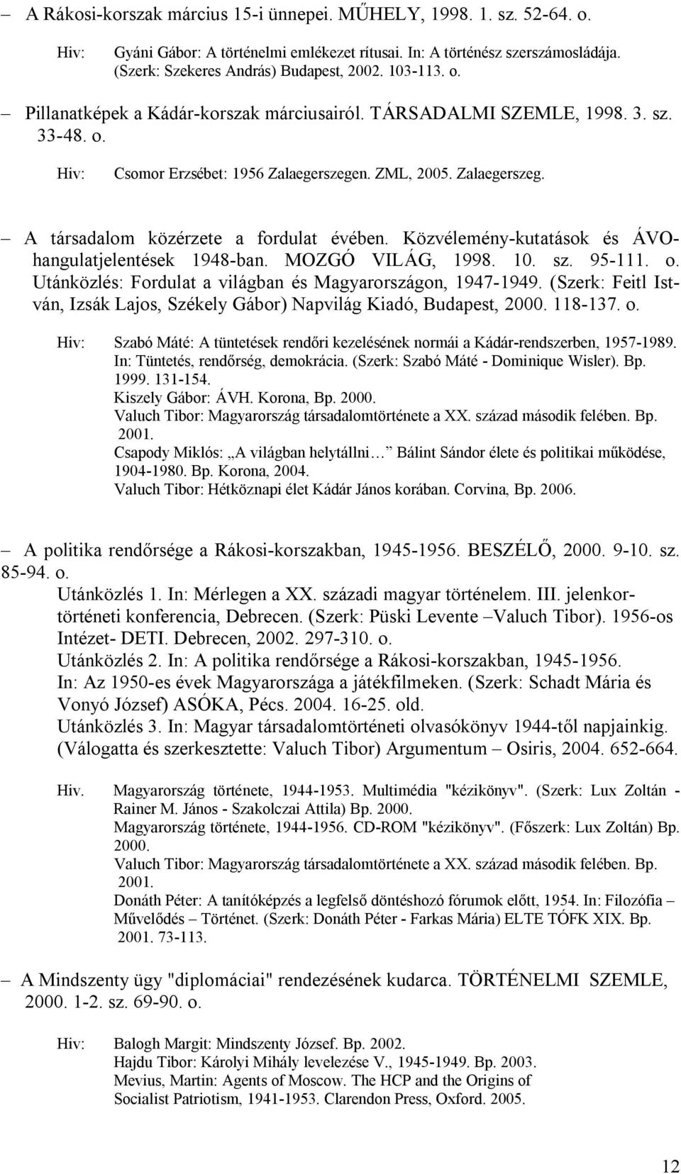 Közvélemény-kutatások és ÁVOhangulatjelentések 1948-ban. MOZGÓ VILÁG, 1998. 10. sz. 95-111. o. Utánközlés: Fordulat a világban és Magyarországon, 1947-1949.