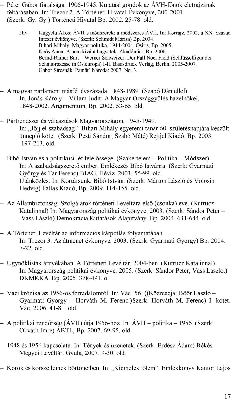 Koós Anna: A nem kívánt hagyaték. Akadémiai, Bp. 2006. Bernd-Rainer Bart Werner Schweizer: Der Fall Noel Field (Schlüsselfigur der Schauorozesse in Osteuropa) I-II.