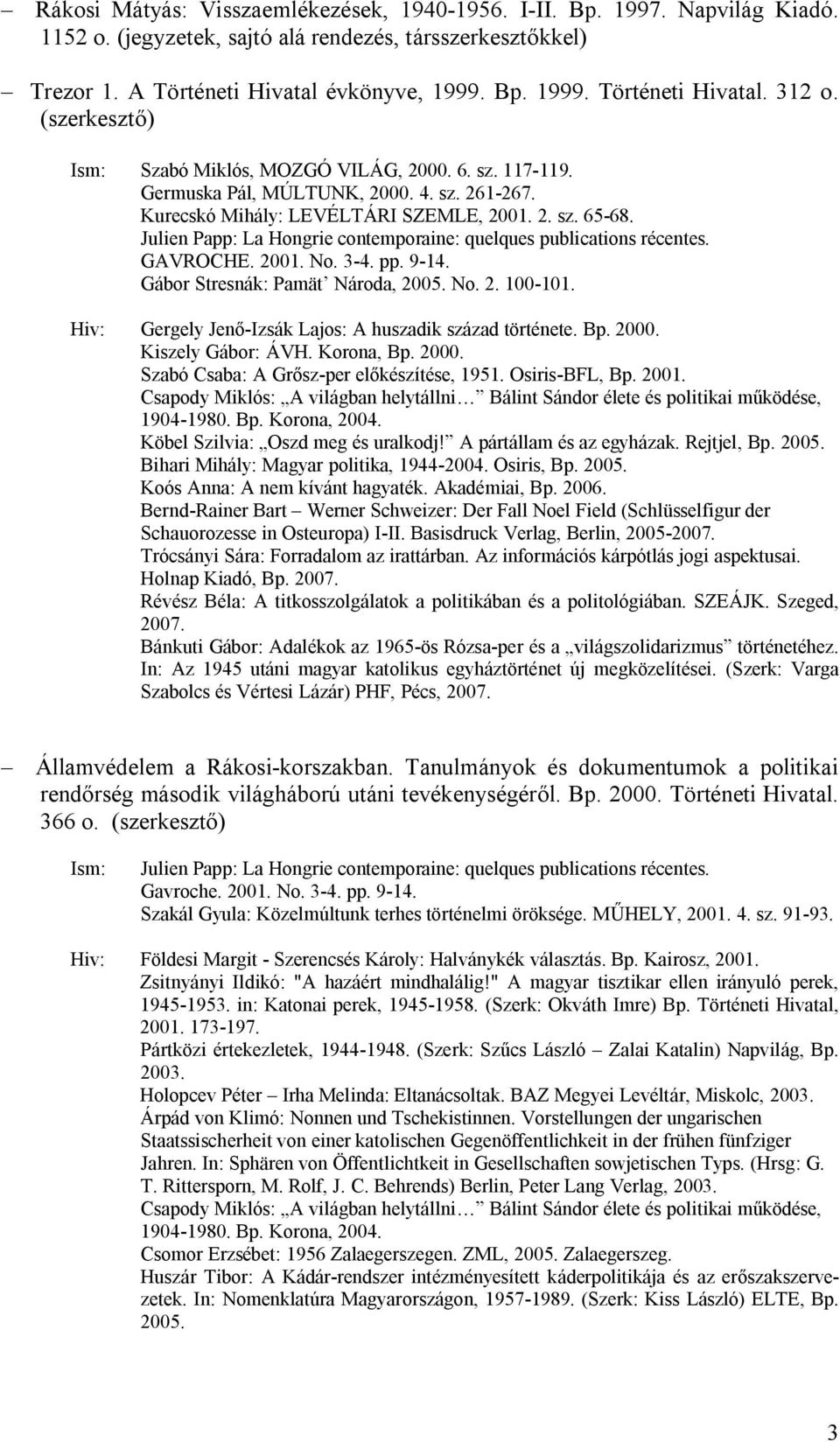 Julien Papp: La Hongrie contemporaine: quelques publications récentes. GAVROCHE. 2001. No. 3-4. pp. 9-14. Gábor Stresnák: Pamät Národa, 2005. No. 2. 100-101.