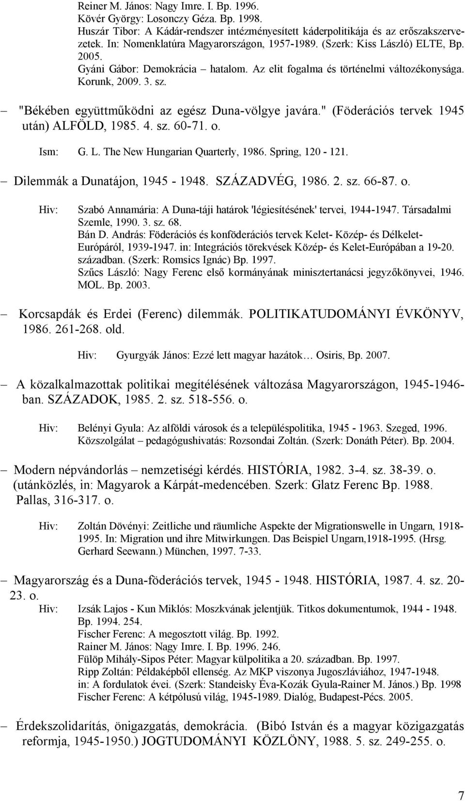 "Békében együttműködni az egész Duna-völgye javára." (Föderációs tervek 1945 után) ALFÖLD, 1985. 4. sz. 60-71. o. Ism: G. L. The New Hungarian Quarterly, 1986. Spring, 120-121.