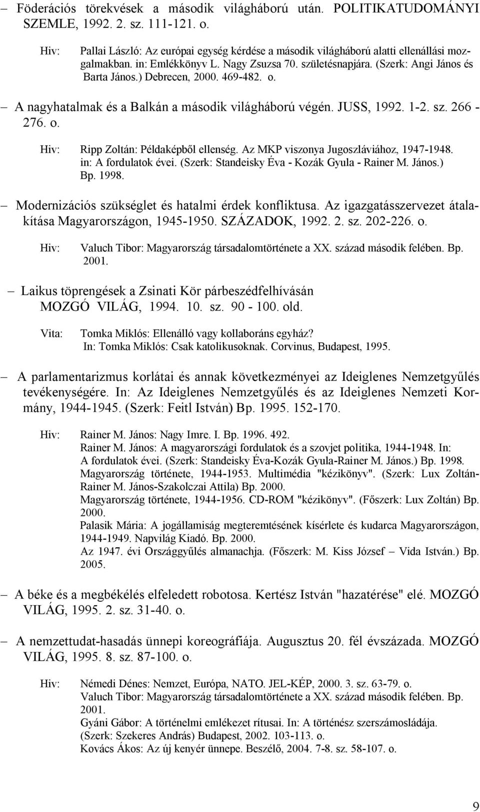 o. Ripp Zoltán: Példaképből ellenség. Az MKP viszonya Jugoszláviához, 1947-1948. in: A fordulatok évei. (Szerk: Standeisky Éva - Kozák Gyula - Rainer M. János.) Bp. 1998.