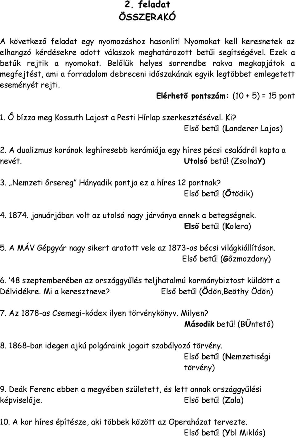 Ő bízza meg Kossuth Lajost a Pesti Hírlap szerkesztésével. Ki? Első betű! (Landerer Lajos) 2. A dualizmus korának leghíresebb kerámiája egy híres pécsi családról kapta a nevét. Utolsó betű!