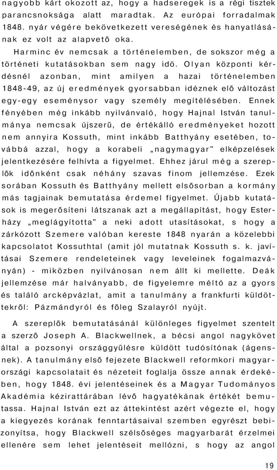 Olyan központi kérdésnél azonban, mint amilyen a hazai történelemben 1848-49, az új eredmények gyorsabban idéznek elő változást egy-egy eseménysor vagy személy megítélésében.