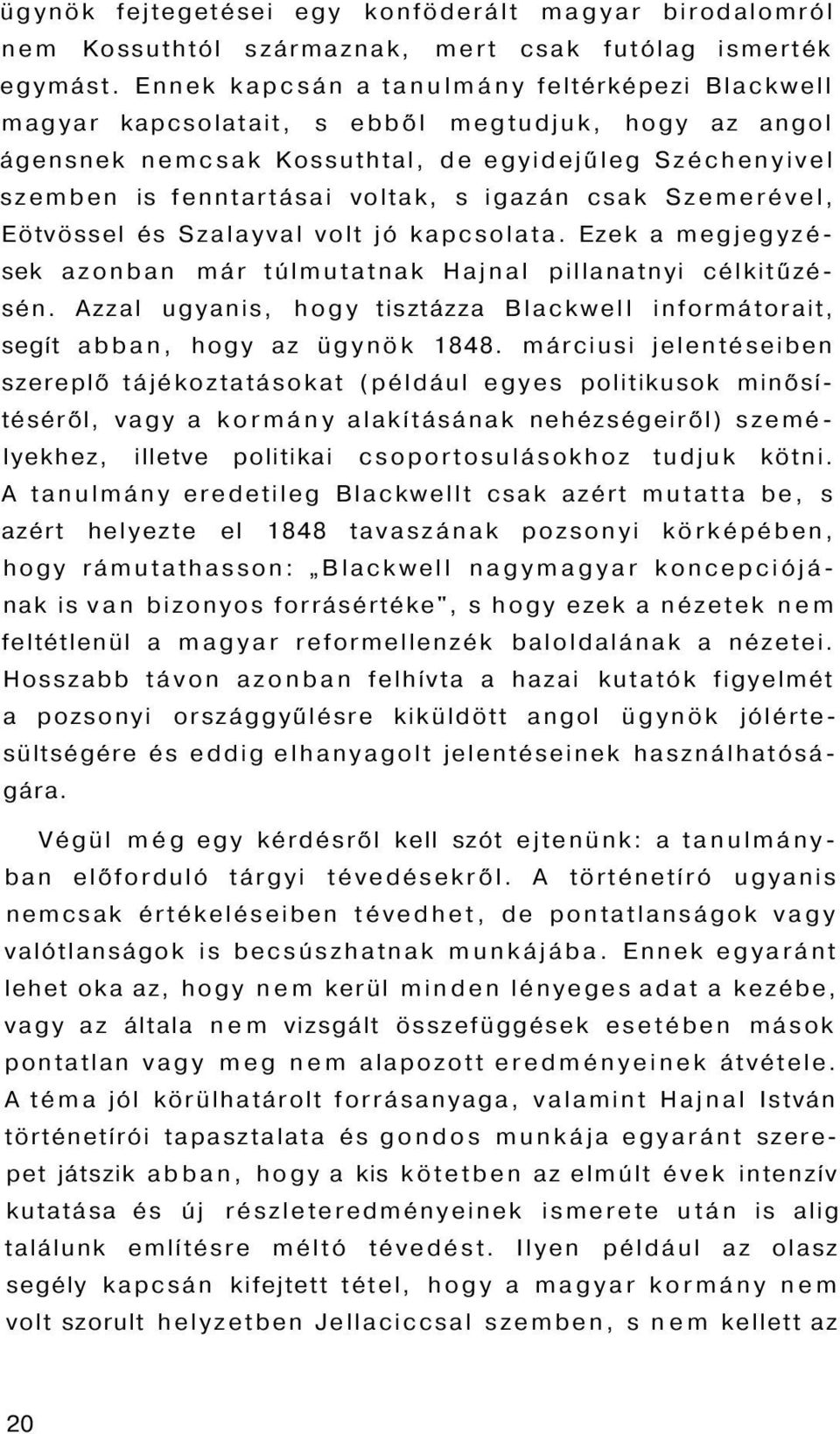 igazán csak Szemerével, Eötvössel és Szalayval volt jó kapcsolata. Ezek a megjegyzések azonban már túlmutatnak Hajnal pillanatnyi célkitűzésén.