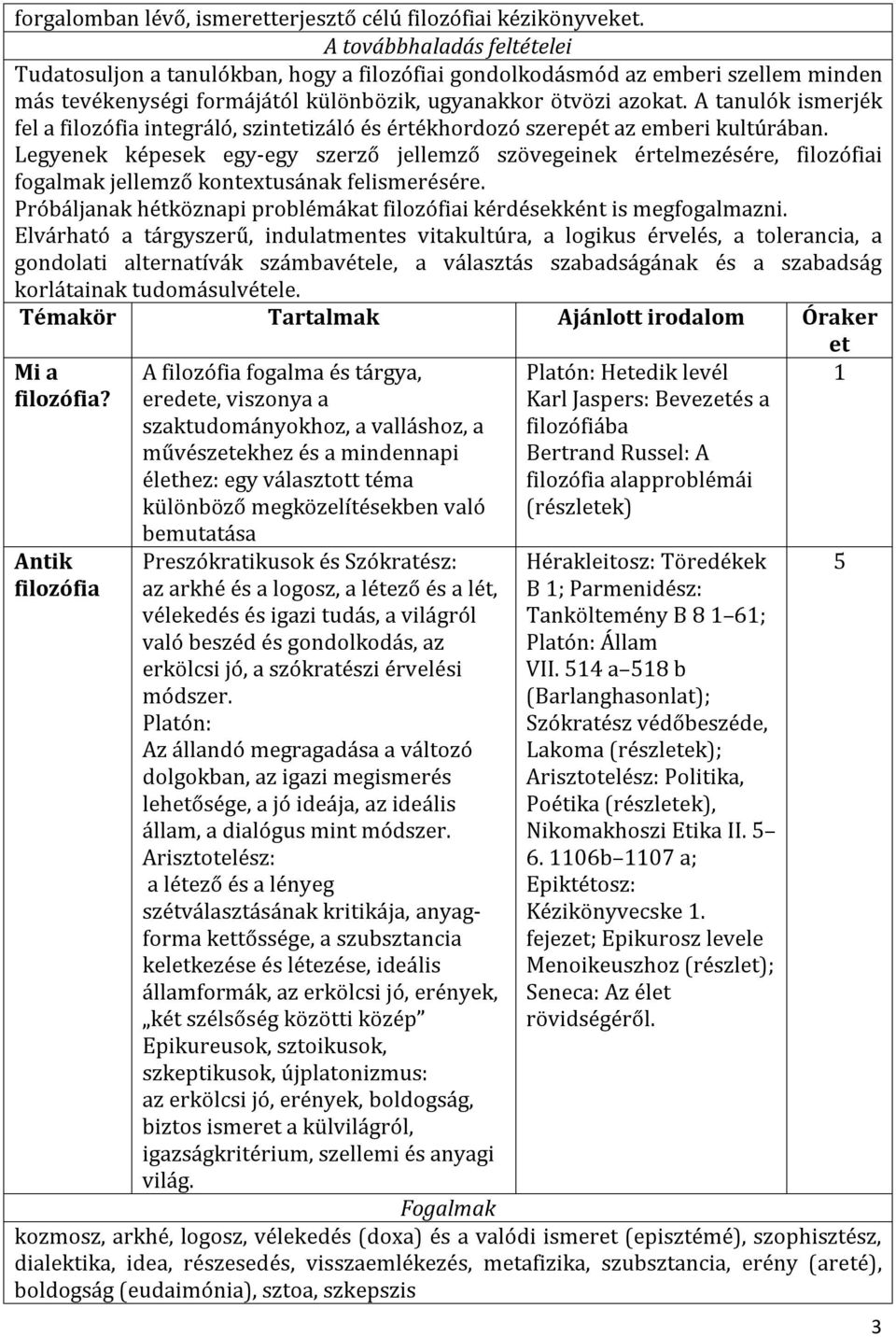 A tanulók ismerjék fel a filozófia integráló, szintetizáló és értékhordozó szerepét az emberi kultúrában.