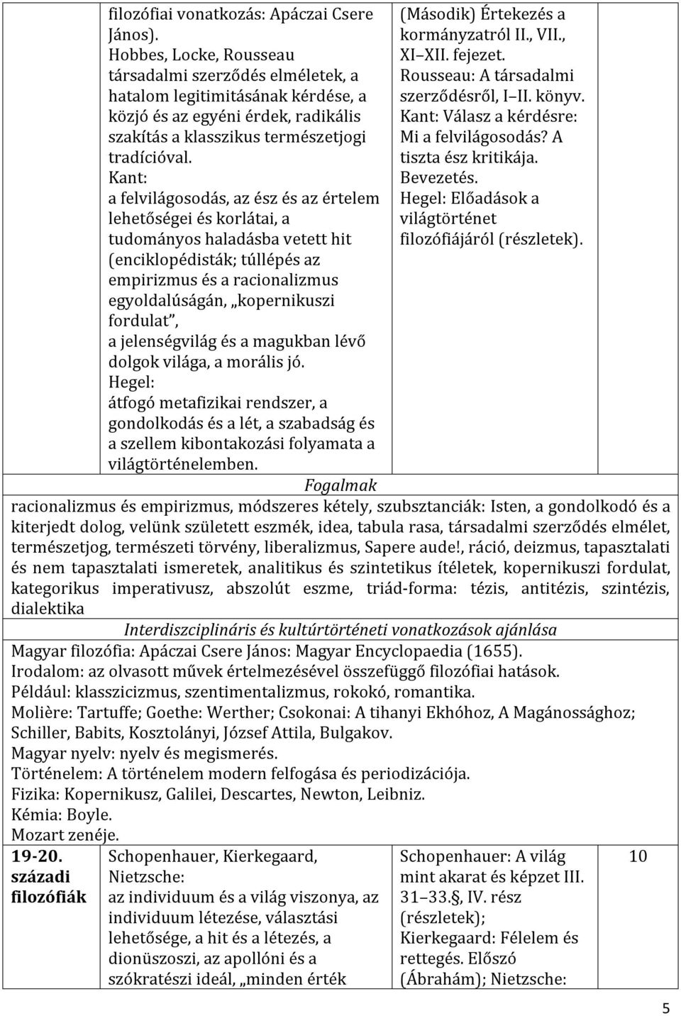 Kant: a felvilágosodás, az ész és az értelem lehetőségei és korlátai, a tudományos haladásba vetett hit (enciklopédisták; túllépés az empirizmus és a racionalizmus egyoldalúságán, kopernikuszi