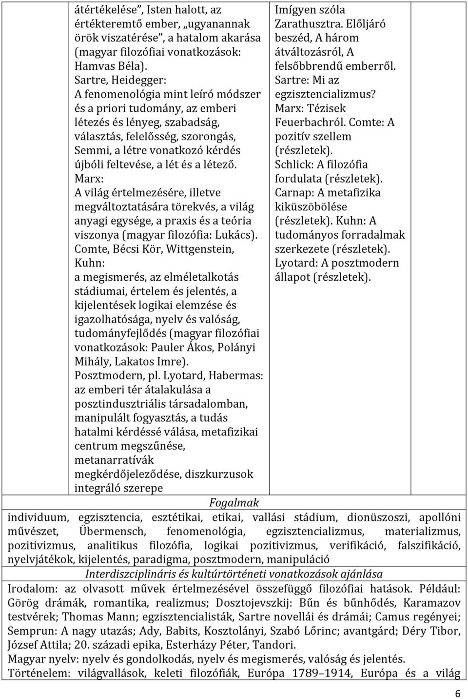 a lét és a létező. Marx: A világ értelmezésére, illetve megváltoztatására törekvés, a világ anyagi egysége, a praxis és a teória viszonya (magyar filozófia: Lukács).