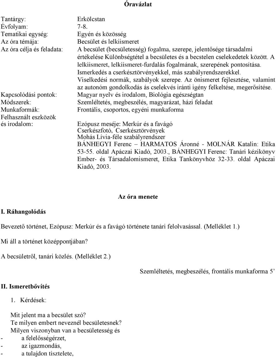 becsületes és a becstelen cselekedetek között. A lelkiismeret, lelkiismeret-furdalás fogalmának, szerepének pontosítása. Ismerkedés a cserkésztörvényekkel, más szabályrendszerekkel.