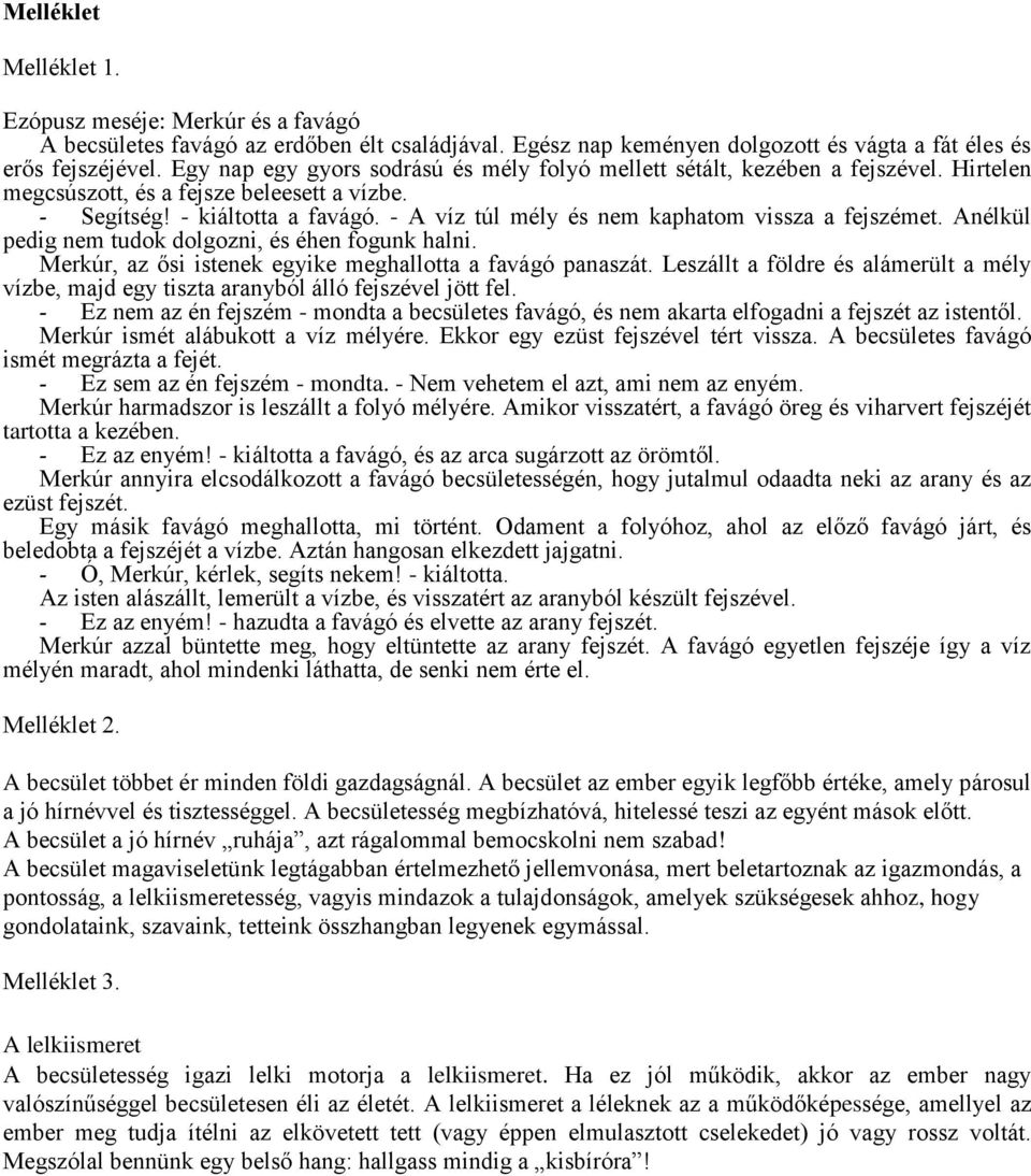 - A víz túl mély és nem kaphatom vissza a fejszémet. Anélkül pedig nem tudok dolgozni, és éhen fogunk halni. Merkúr, az ősi istenek egyike meghallotta a favágó panaszát.