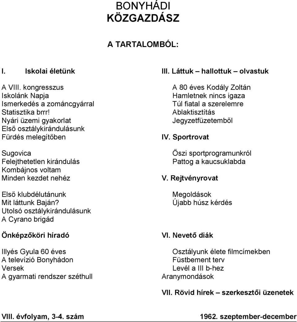 Utolsó osztálykirándulásunk A Cyrano brigád Önképzőköri híradó Illyés Gyula 60 éves A televízió Bonyhádon A gyarmati rendszer széthull A 80 éves Kodály Zoltán Hamletnek nincs igaza Túl fiatal a