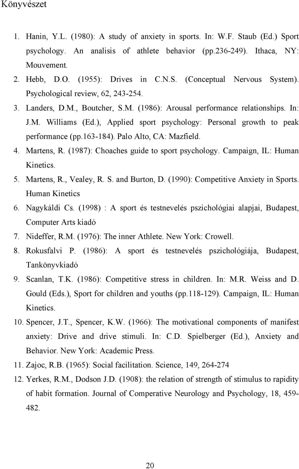 ), Applied sport psychology: Personal growth to peak performance (pp.163-184). Palo Alto, CA: Mazfield. 4. Martens, R. (1987): Choaches guide to sport psychology. Campaign, IL: Human Kinetics. 5.