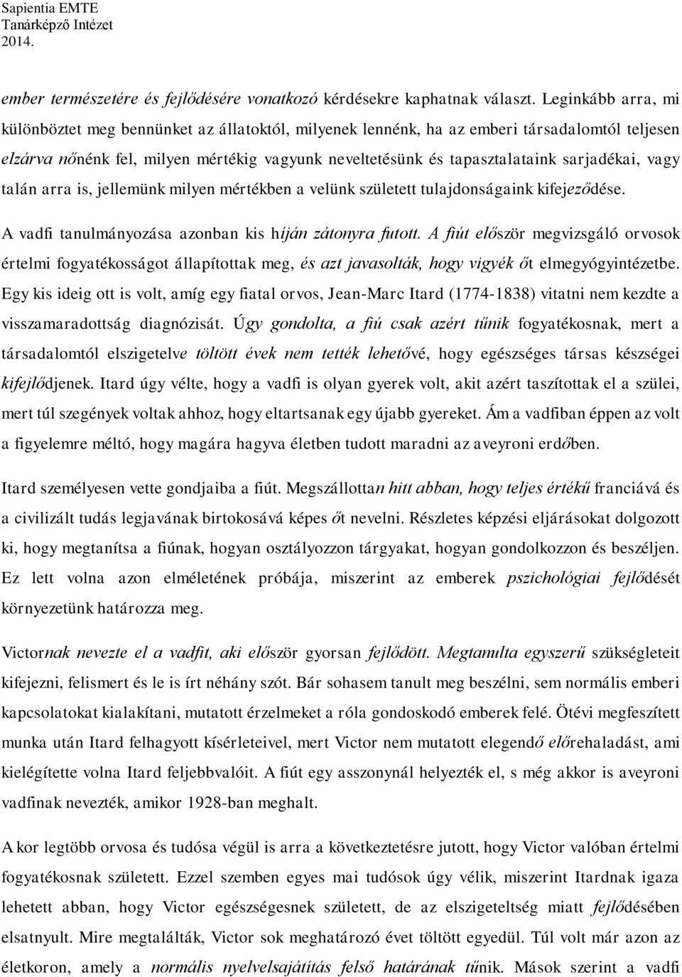 sarjadékai, vagy talán arra is, jellemünk milyen mértékben a velünk született tulajdonságaink kifejeződése. A vadfi tanulmányozása azonban kis híján zátonyra futott.