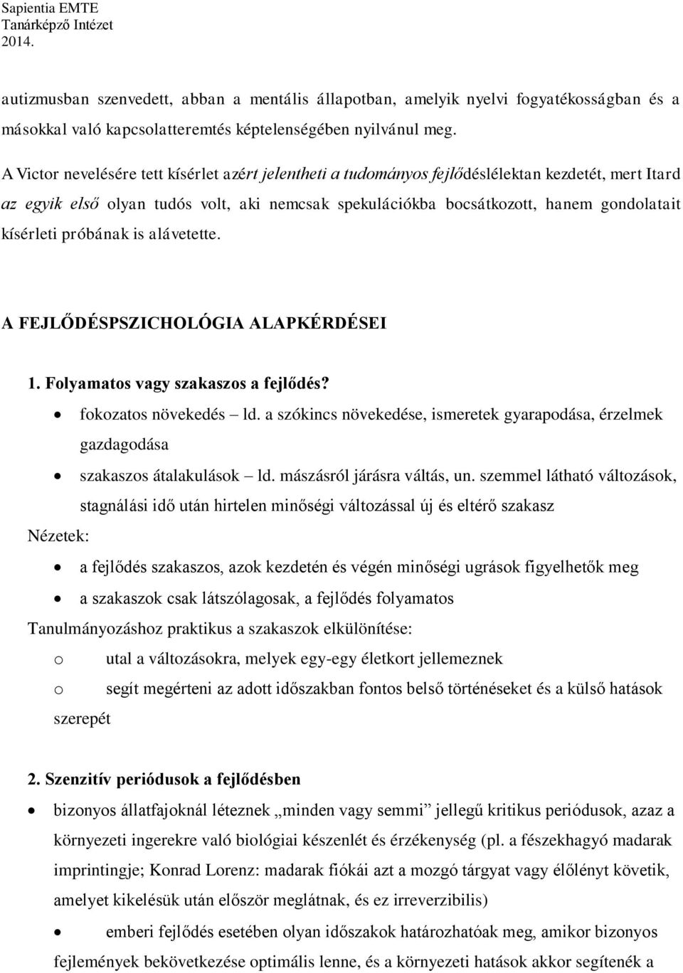 kísérleti próbának is alávetette. A FEJLŐDÉSPSZICHOLÓGIA ALAPKÉRDÉSEI 1. Folyamatos vagy szakaszos a fejlődés? fokozatos növekedés ld.