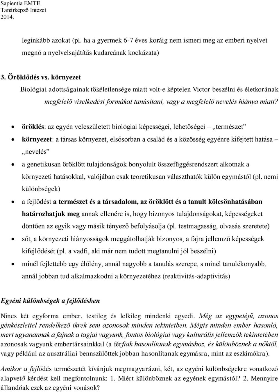 öröklés: az egyén veleszületett biológiai képességei, lehetőségei természet környezet: a társas környezet, elsősorban a család és a közösség egyénre kifejtett hatása nevelés a genetikusan öröklött