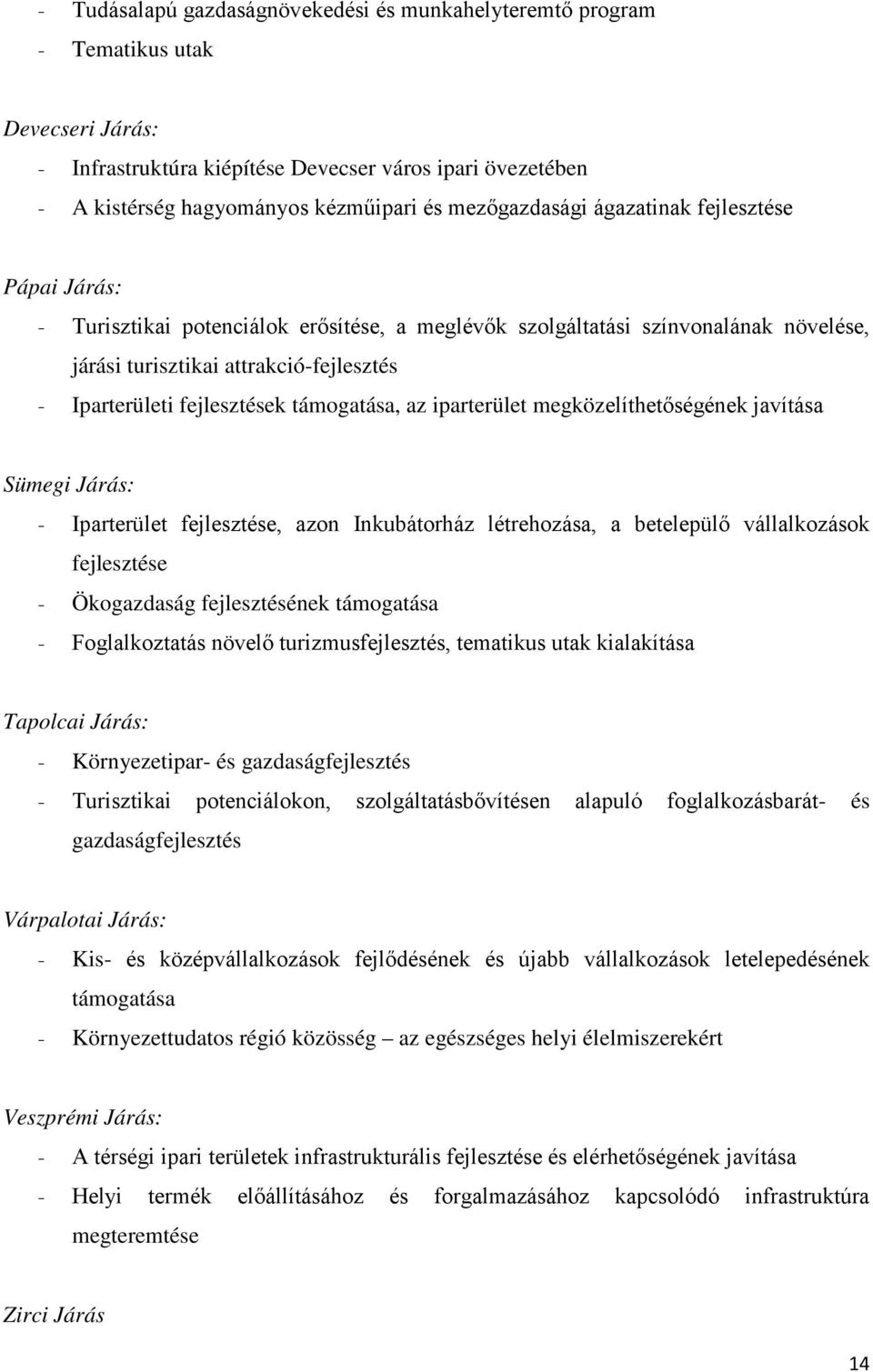 fejlesztések támogatása, az iparterület megközelíthetőségének javítása Sümegi Járás: - Iparterület fejlesztése, azon Inkubátorház létrehozása, a betelepülő vállalkozások fejlesztése - Ökogazdaság