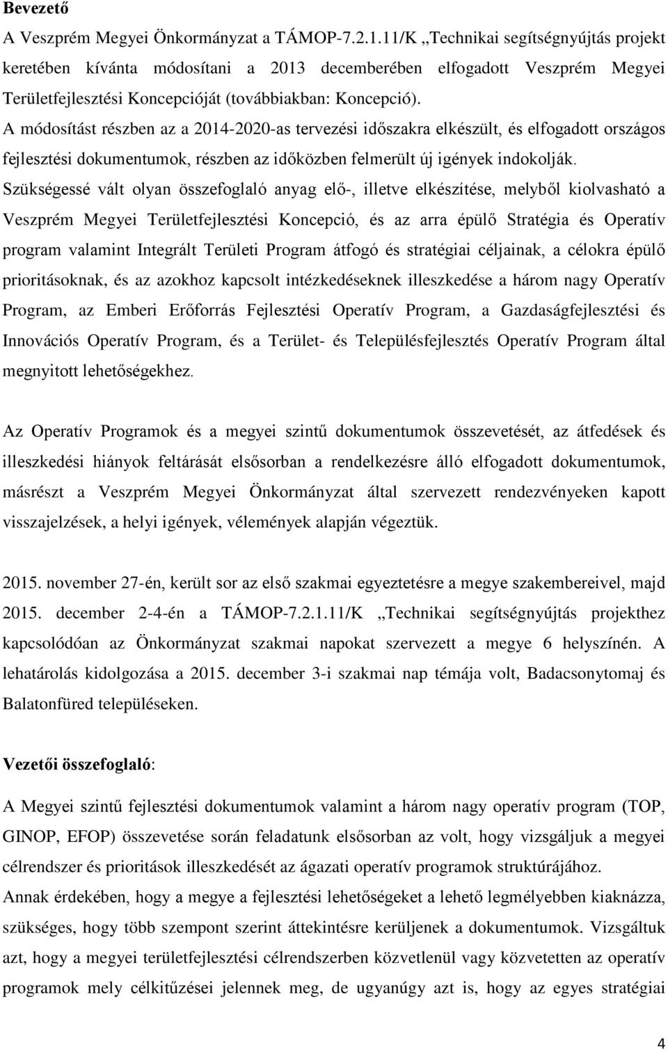 A módosítást részben az a 2014-2020-as tervezési időszakra elkészült, és elfogadott országos fejlesztési dokumentumok, részben az időközben felmerült új igények indokolják.