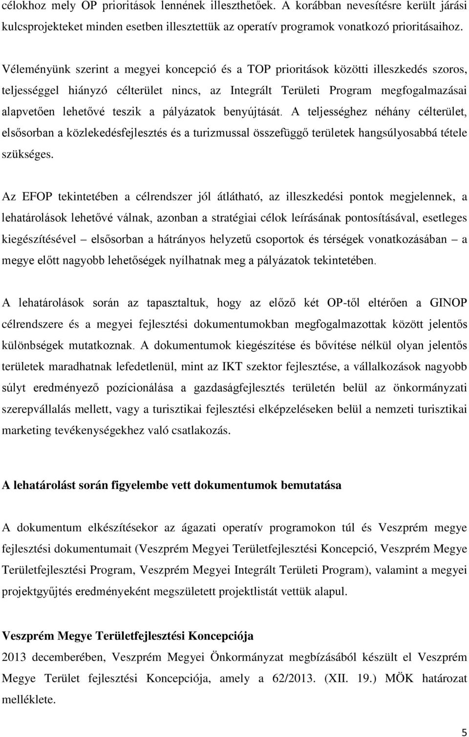 a pályázatok benyújtását. A teljességhez néhány célterület, elsősorban a közlekedésfejlesztés és a turizmussal összefüggő területek hangsúlyosabbá tétele szükséges.