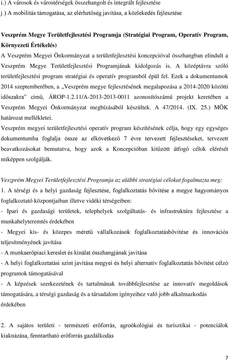 Önkormányzat a területfejlesztési koncepcióval összhangban elindult a Veszprém Megye Területfejlesztési Programjának kidolgozás is.