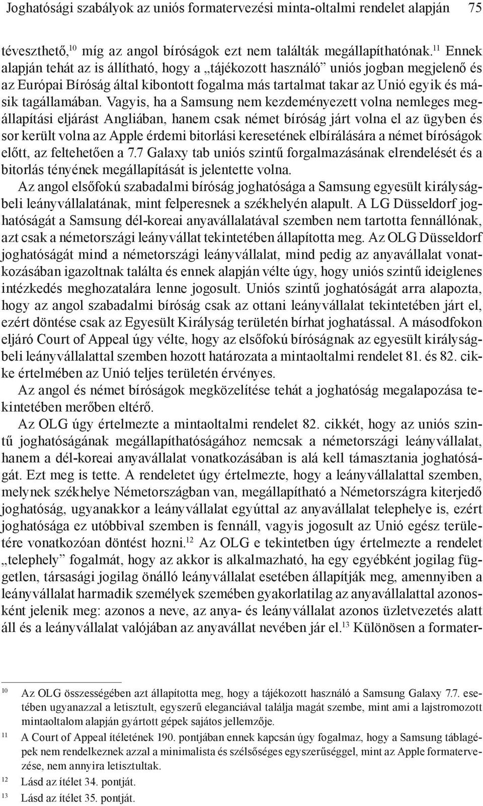 Vagyis, ha a Samsung nem kezdeményezett volna nemleges megállapítási eljárást Angliában, hanem csak német bíróság járt volna el az ügyben és sor került volna az Apple érdemi bitorlási keresetének