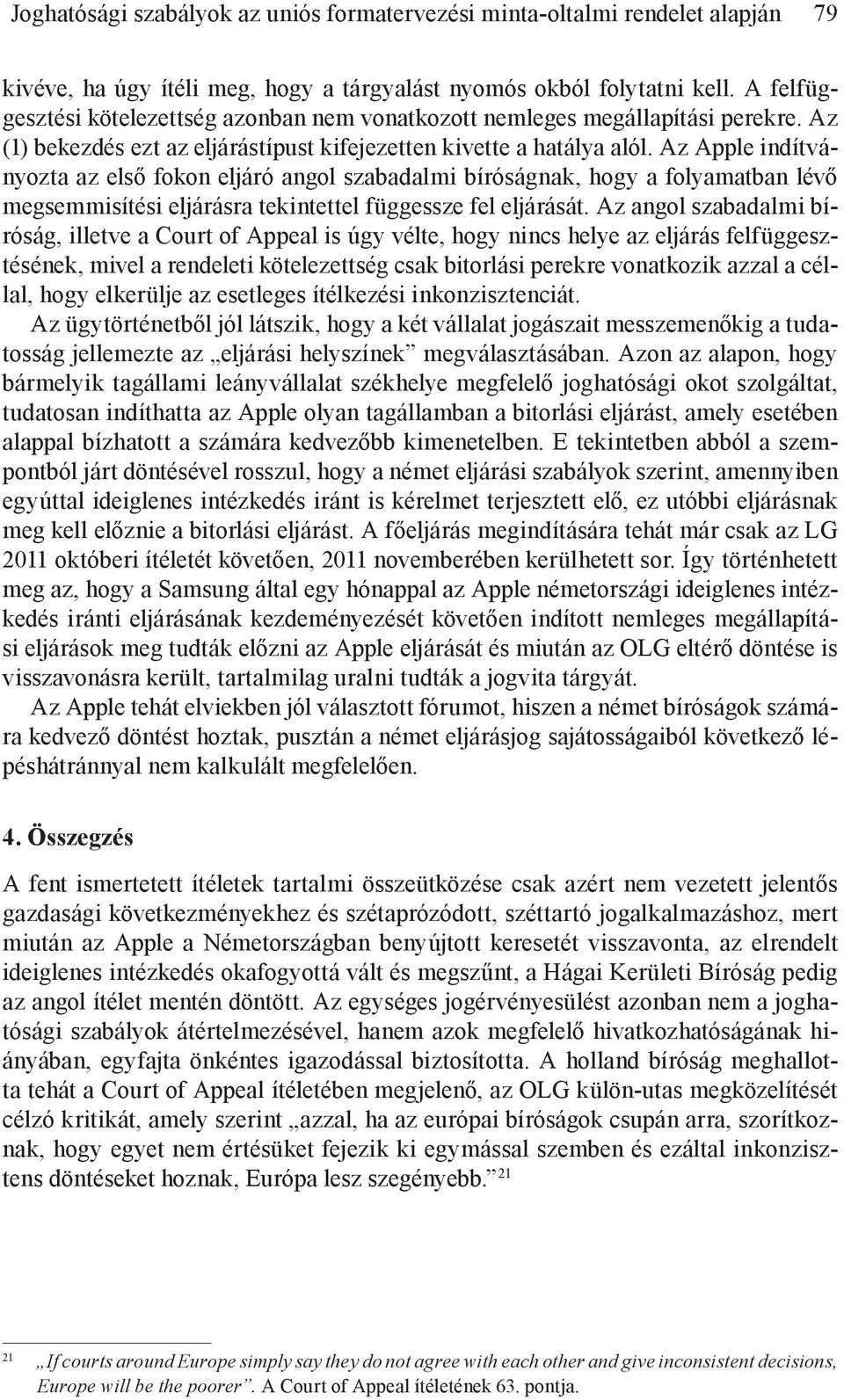 Az Apple indítványozta az első fokon eljáró angol szabadalmi bíróságnak, hogy a folyamatban lévő megsemmisítési eljárásra tekintettel függessze fel eljárását.